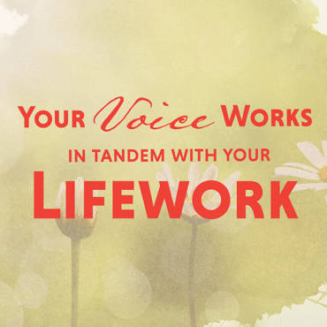 Your Voice Works In Tandem With Your Lifework